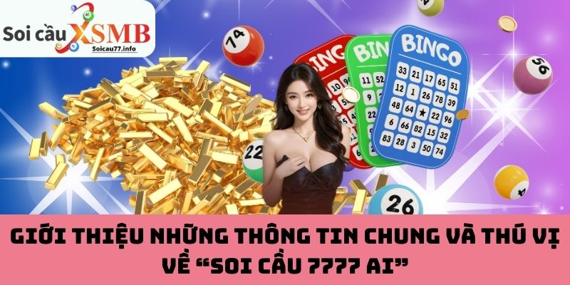 Giới thiệu những thông tin chung và thú vị về “soi cầu 7777 AI”