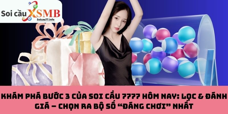 Khám phá bước 3 của soi cầu 7777 hôm nay: Lọc & đánh giá – Chọn ra bộ số “đáng chơi” nhất