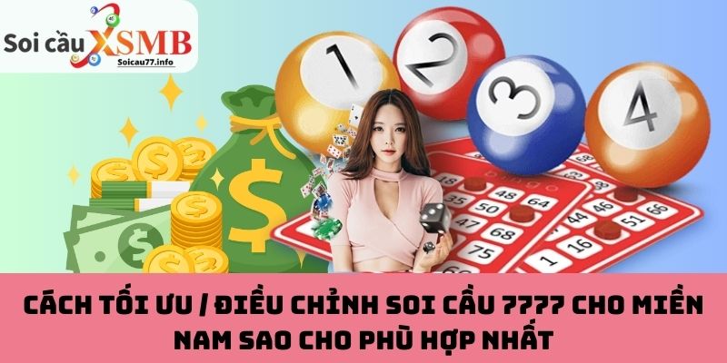 Cách tối ưu / điều chỉnh soi cầu 7777 cho miền Nam sao cho phù hợp nhất