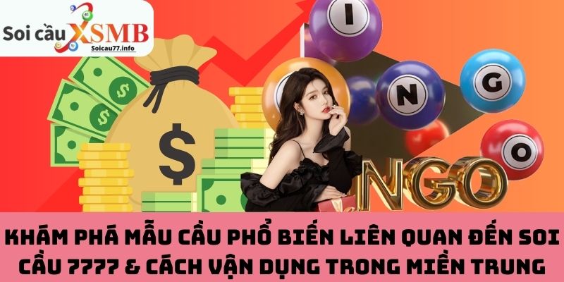 Khám phá mẫu cầu phổ biến liên quan đến soi cầu 7777 & cách vận dụng trong miền Trung