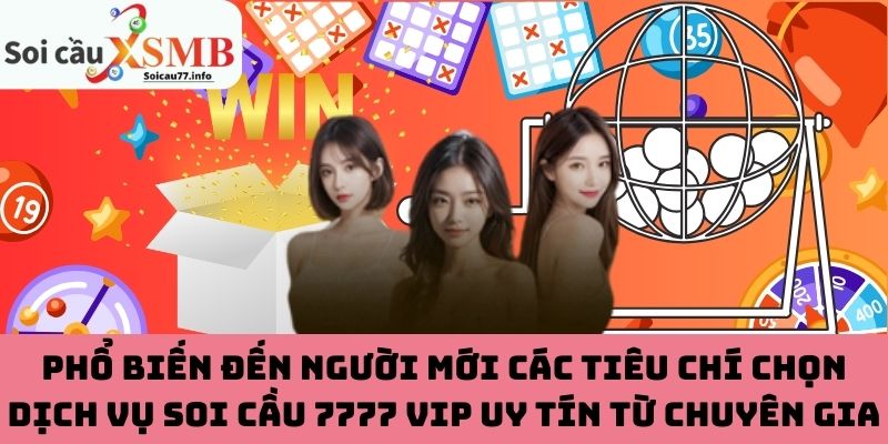 Phổ biến đến người mới các tiêu chí chọn dịch vụ soi cầu 7777 VIP uy tín từ chuyên gia