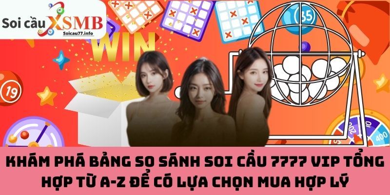 Khám phá bảng so sánh soi cầu 7777 VIP tổng hợp từ A-Z để có lựa chọn mua hợp lý