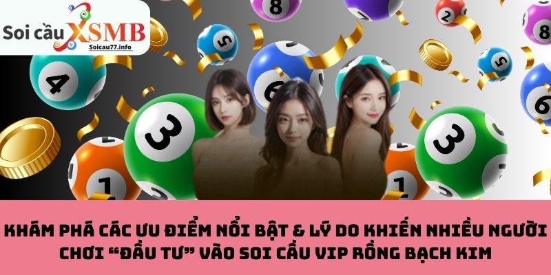 Ưu điểm & lý do khiến nhiều người chơi “đầu tư” vào soi cầu VIP Rồng Bạch Kim