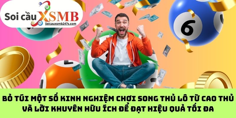 Bỏ túi một số kinh nghiệm chơi song thủ lô từ cao thủ và lời khuyên hữu ích để đạt hiệu quả tối đa