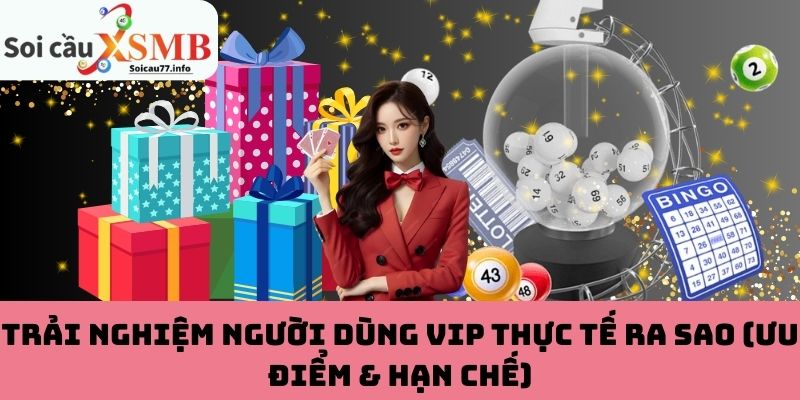 Trải nghiệm người dùng VIP thực tế ra sao (ưu điểm & hạn chế)