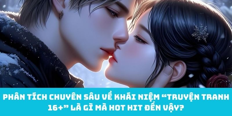 Phân tích chuyên sâu về khái niệm “truyện tranh 16+” là gì mà hot hit đến vậy?