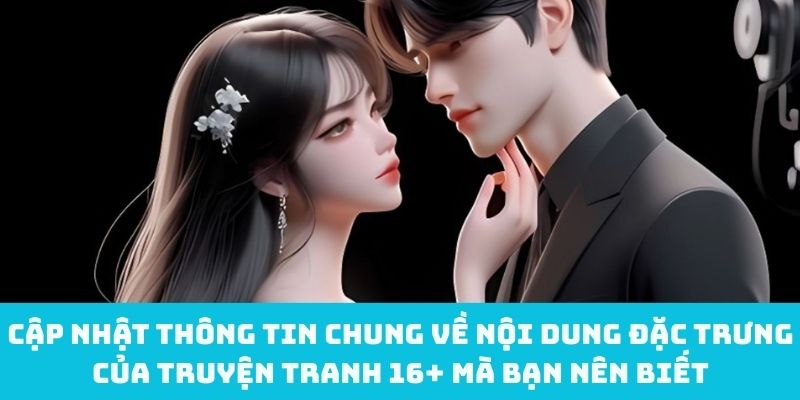 Cập nhật thông tin chung về nội dung đặc trưng của truyện tranh 16+ mà bạn nên biết