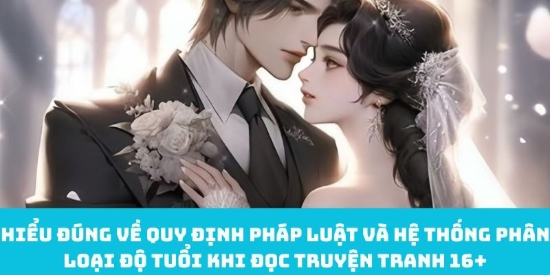 Hiểu đúng về quy định pháp luật và hệ thống phân loại độ tuổi khi đọc truyện tranh 16+