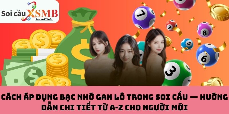 Cách áp dụng bạc nhớ gan lô hiệu quả trong soi cầu
