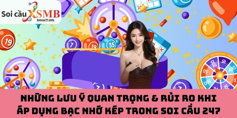 Lưu ý & rủi ro khi áp dụng bạc nhớ kép trong soi cầu 247