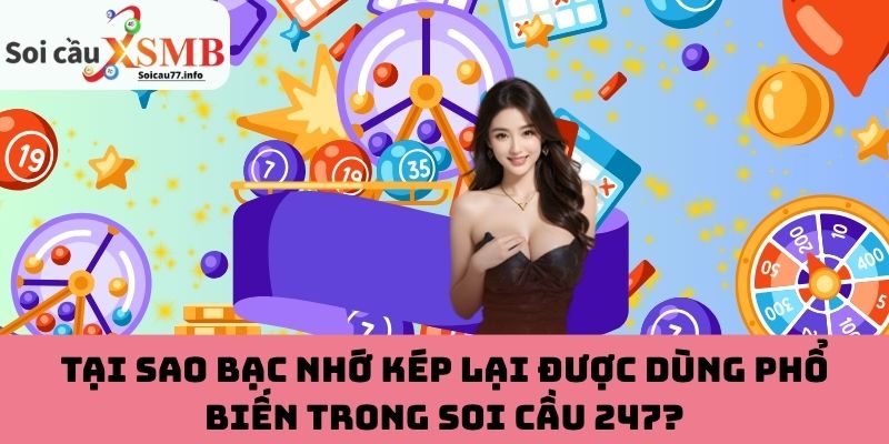 Lý giải vì sao bạc nhớ kép được dùng nhiều trong soi cầu 247