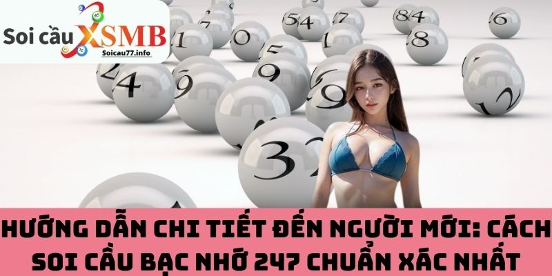 Hướng dẫn cách soi cầu bạc nhớ 247 chuẩn xác nhất