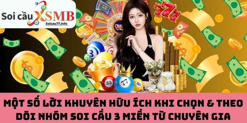 Lời khuyên hữu ích khi chọn & theo dõi nhóm soi cầu 3 miền