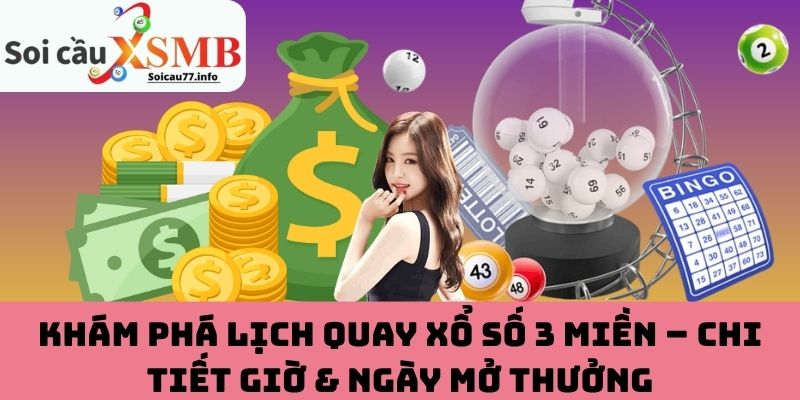 Giờ & ngày mở thưởng của lịch quay xổ số 3 miền