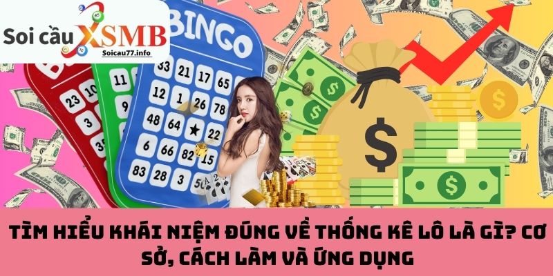 Thống kê lô là gì? Cơ sở, cách làm và ứng dụng