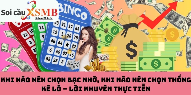Khi nào nên chọn bạc nhớ, khi nào nên chọn thống kê lô