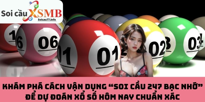 Dự đoán xổ số hôm nay chuẩn xác với soi cầu 247 bạc nhớ