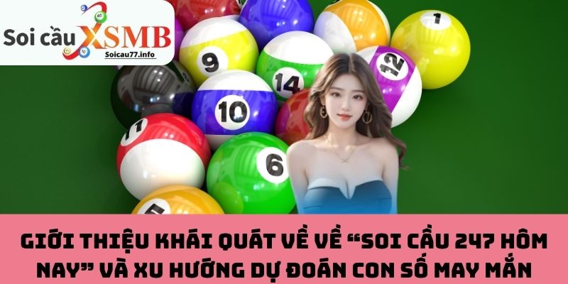 Soi cầu 247 hôm nay giúp để dự đoán con số may mắn chuẩn xác