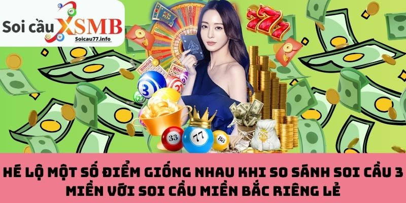 So sánh soi cầu 3 miền với soi cầu miền Bắc riêng lẻ về điểm giống nhau