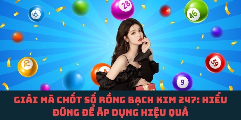 Tìm hiểu chốt số Rồng Bạch Kim 247 – Nắm rõ để không mắc sai lầm