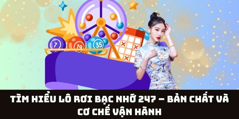 Khái quát lô rơi bạc nhớ 247 – Hiểu đúng bản chất và cách hoạt động