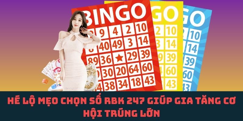 RBK 247: Bí mật chọn số đẹp giúp tối ưu cơ hội trúng thưởng