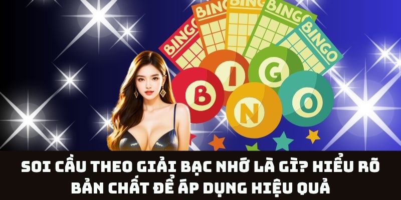 Tìm hiểu soi cầu theo giải bạc nhớ – Bản chất và cơ chế vận hành
