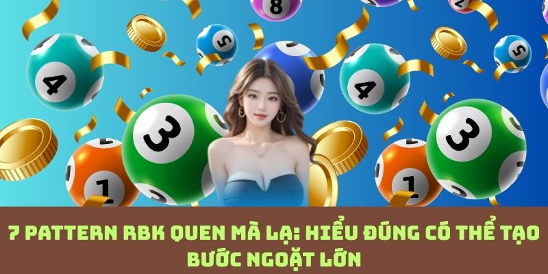 RBK và 7 pattern số “ẩn”: Khai phá bí mật mà không phải ai cũng nhận ra