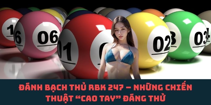 Bạch thủ RBK 247: Chiến lược hiệu quả giúp tối ưu cơ hội trúng