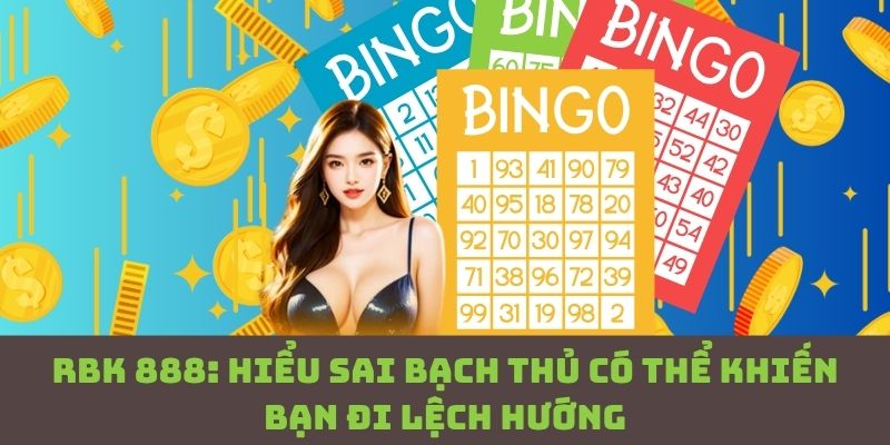 Đừng vội đánh bạch thủ RBK 888 nếu chưa hiểu rõ điều này