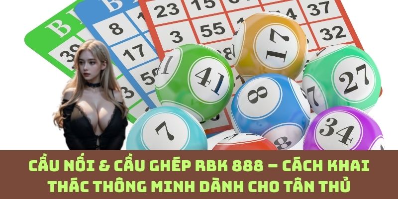 Tân thủ áp dụng cầu nối & cầu ghép RBK 888 thế nào để không “đi sai nước”