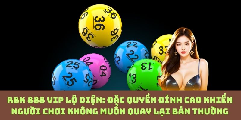 Sự thật ít ai nói về RBK 888 VIP – Vì sao càng chơi lâu, lợi ích càng khủng?
