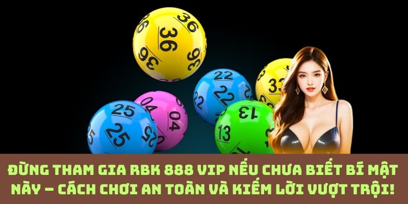 Muốn thắng lớn tại RBK 888 VIP? Hé lộ chiến thuật an toàn giúp tối ưu lợi nhuận ngay từ đầu