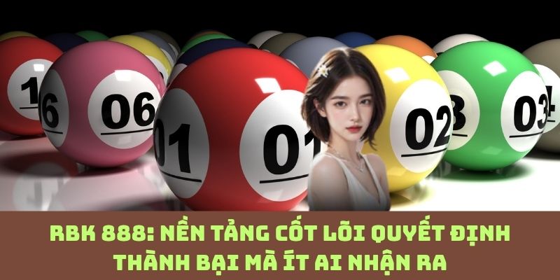 Hiểu sai bản chất RBK 888 có thể khiến mọi chiến thuật “đổ vỡ”