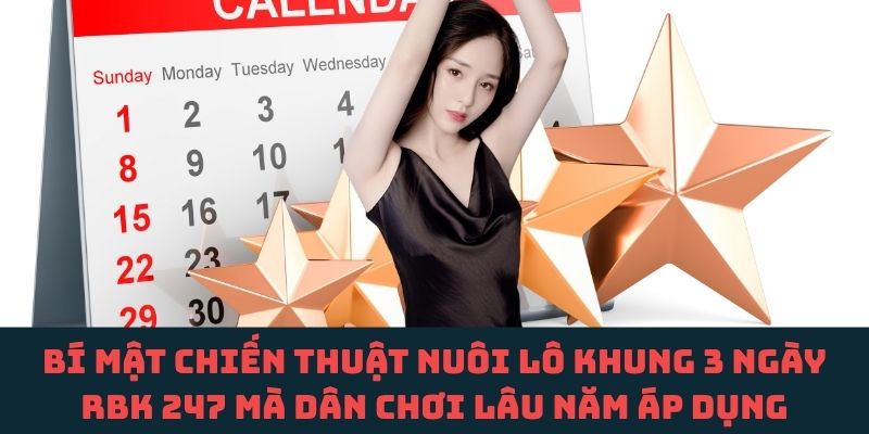 Hé lộ loạt chiến thuật nuôi lô khung 3 ngày RBK 247 có thể thay đổi cách chơi