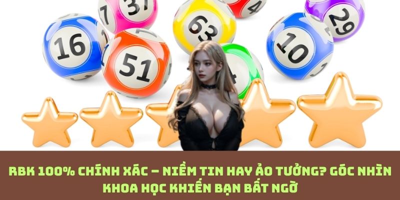RBK “chuẩn 100%” có tồn tại? Góc nhìn xác suất phơi bày sự thật gây sốc