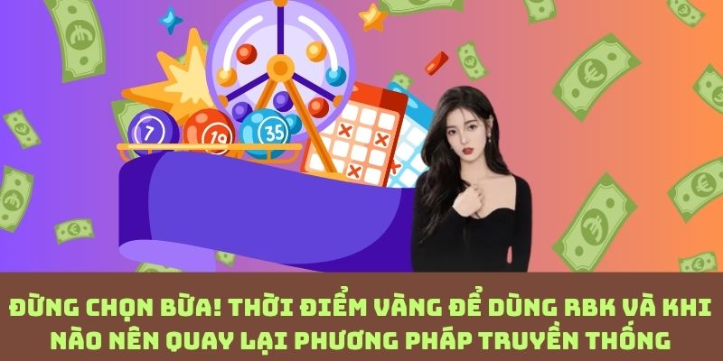 Chọn đúng phương pháp, đổi kết quả: Khi nào RBK lên ngôi và khi nào nên dùng soi cầu cũ
