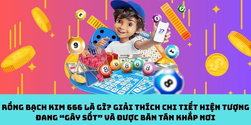 Rồng Bạch Kim 666 là gì? Khám phá ý nghĩa đằng sau dãy số đang trở thành tâm điểm chú ý