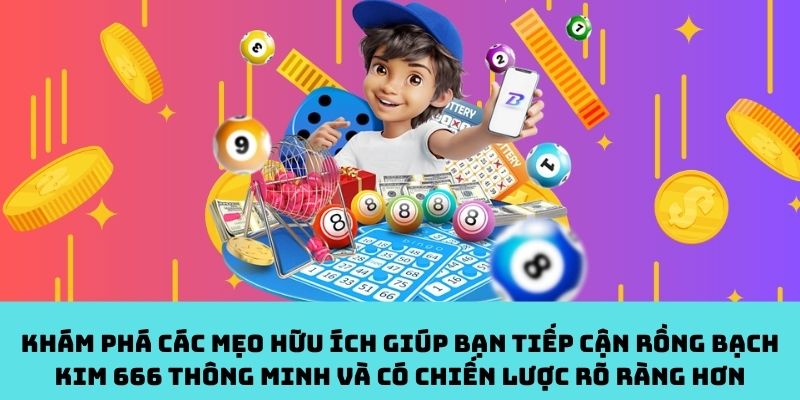 Đúc kết kinh nghiệm giá trị từ chuyên gia để vận dụng Rồng Bạch Kim 666 một cách hợp lý và hiệu quả