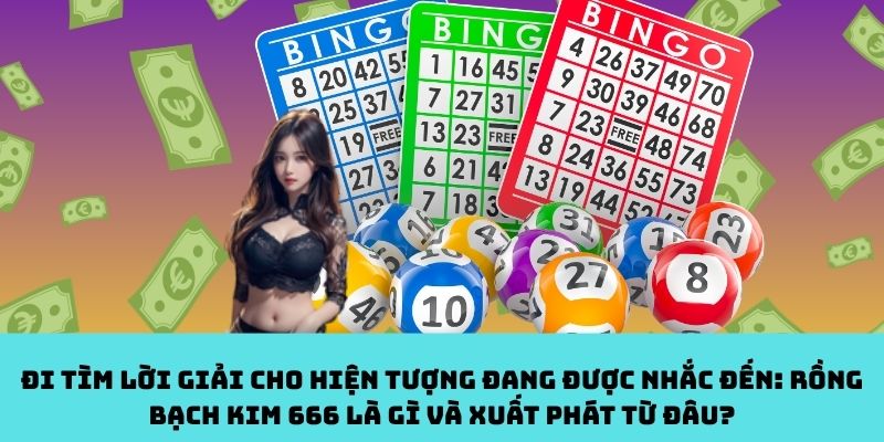Toàn cảnh từ A-Z: Nguồn gốc hình thành và định nghĩa chính xác về Rồng Bạch Kim 666 là gì?