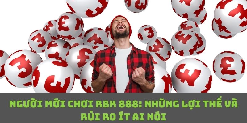 Ưu và nhược điểm tân thủ cần nắm rõ trước khi dùng RBK 888