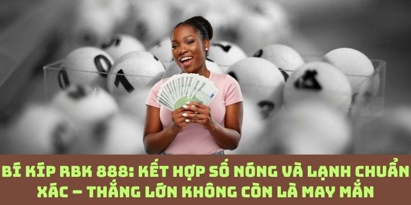 Kỳ tới RBK 888: Khi số nóng gặp số lạnh – Bí mật tạo nên chuỗi thắng gây sốc