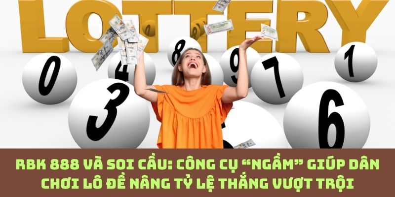 Bóc trần soi cầu RBK 888: Vũ khí bí mật khiến dân lô đề “ăn tiền” liên tục