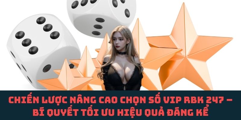 Chọn số VIP RBK 247 – Những chiến lược nâng cao có thể thay đổi cách bạn chơi
