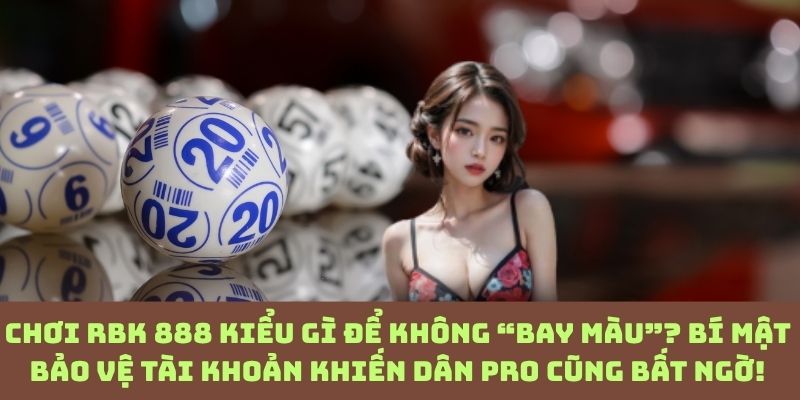 Đừng để tiền “bốc hơi”! Chiến lược chơi RBK 888 an toàn mà 90% người chơi bỏ qua