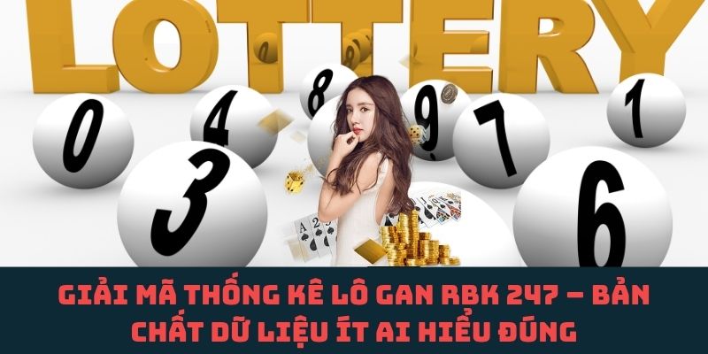 RBK 247: Hiểu đúng thống kê lô gan để tránh những sai lầm thường gặp