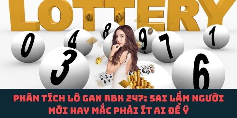 Cảnh báo sai lầm khi phân tích lô gan RBK 247 mà người mới thường gặp